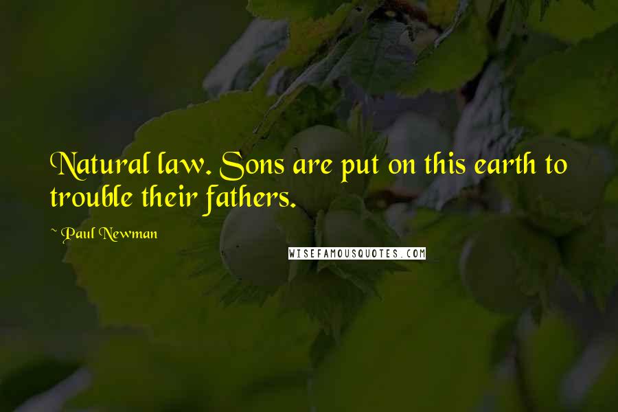 Paul Newman Quotes: Natural law. Sons are put on this earth to trouble their fathers.