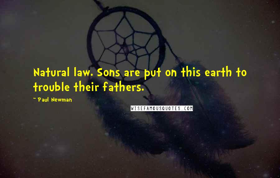 Paul Newman Quotes: Natural law. Sons are put on this earth to trouble their fathers.