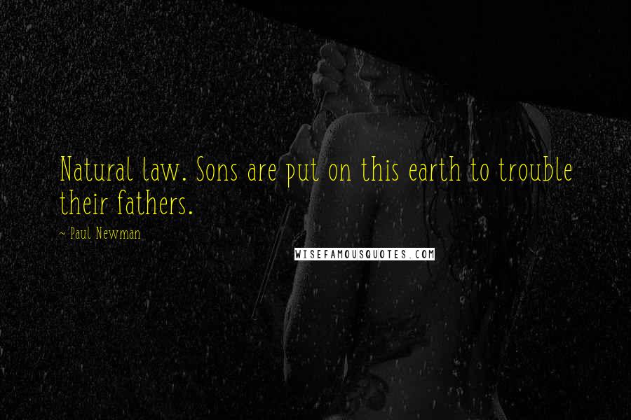 Paul Newman Quotes: Natural law. Sons are put on this earth to trouble their fathers.