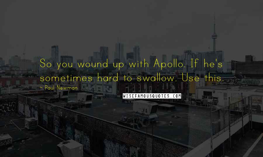 Paul Newman Quotes: So you wound up with Apollo. If he's sometimes hard to swallow. Use this.