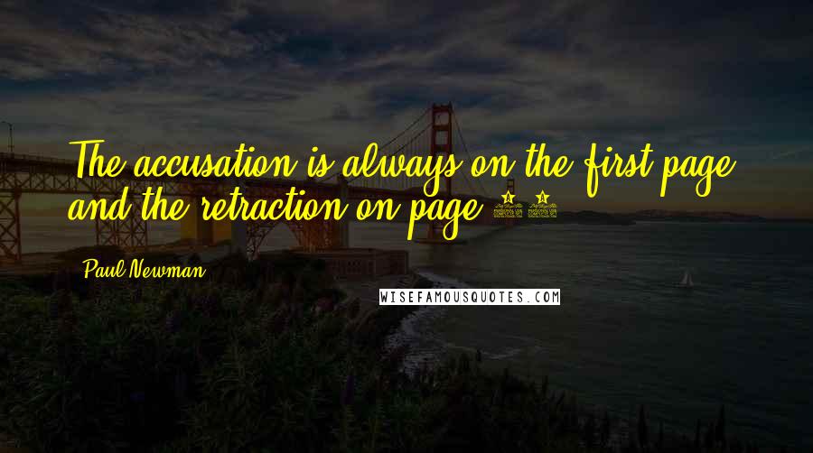 Paul Newman Quotes: The accusation is always on the first page, and the retraction on page 19.