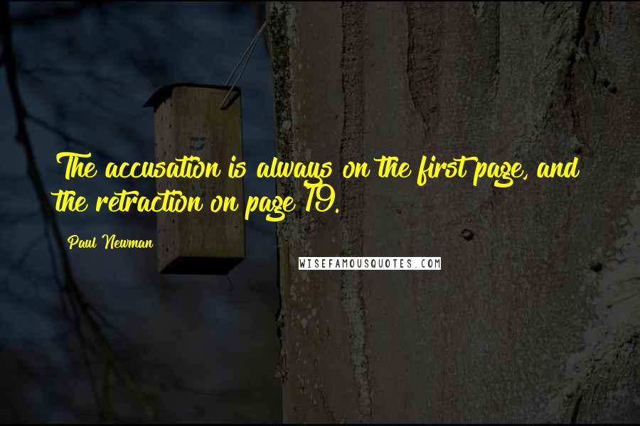 Paul Newman Quotes: The accusation is always on the first page, and the retraction on page 19.