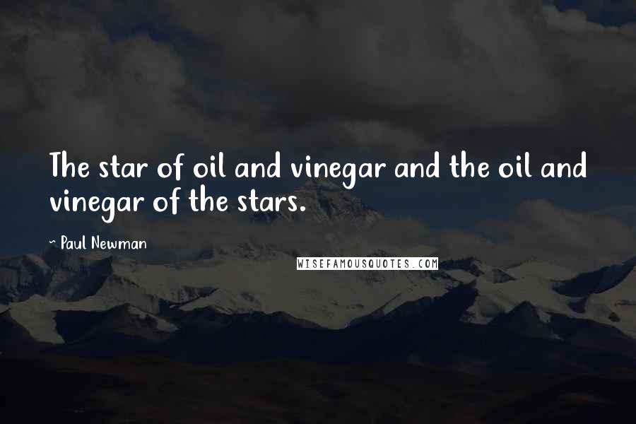Paul Newman Quotes: The star of oil and vinegar and the oil and vinegar of the stars.