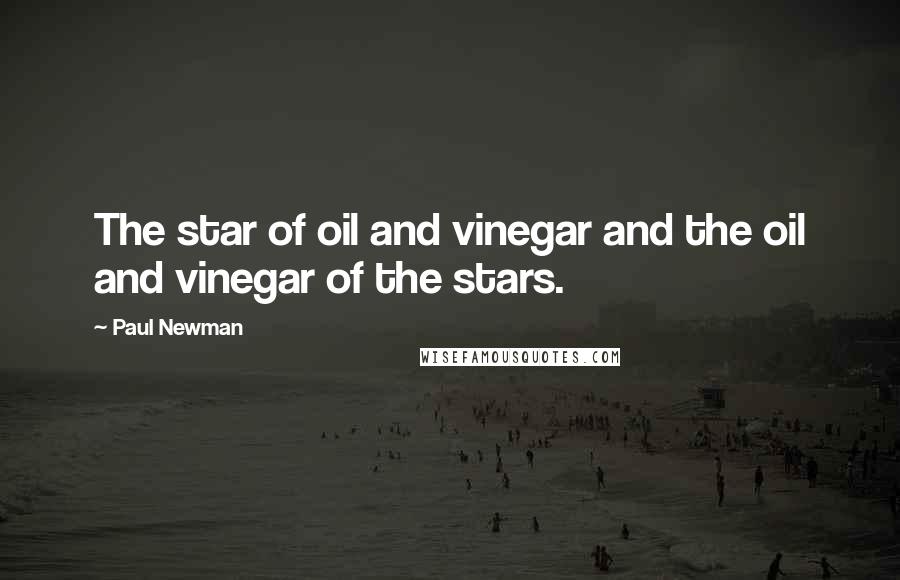 Paul Newman Quotes: The star of oil and vinegar and the oil and vinegar of the stars.