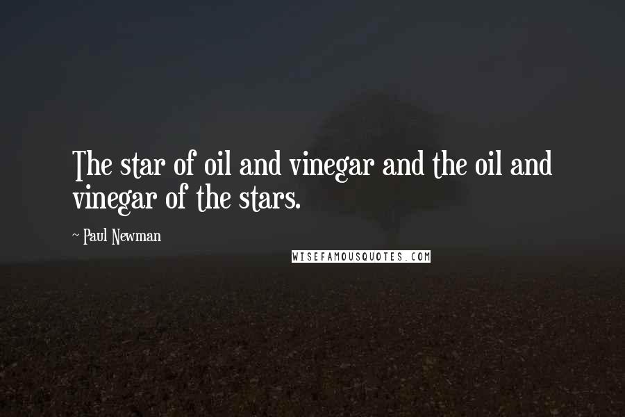 Paul Newman Quotes: The star of oil and vinegar and the oil and vinegar of the stars.