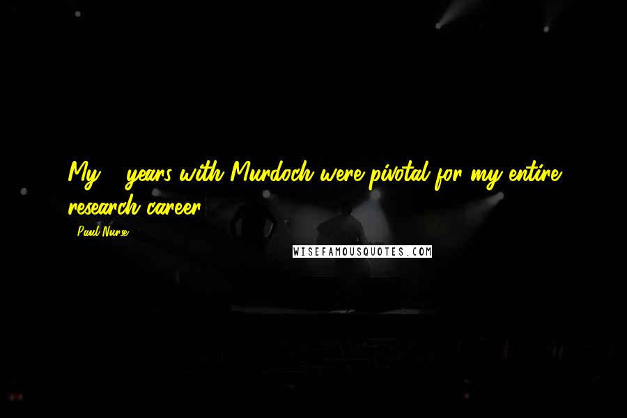 Paul Nurse Quotes: My 6 years with Murdoch were pivotal for my entire research career.