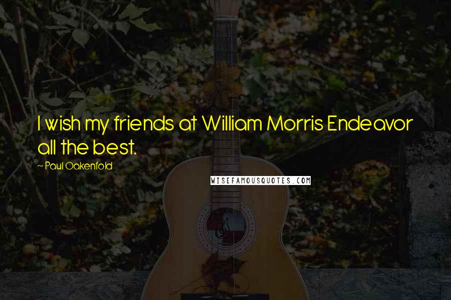 Paul Oakenfold Quotes: I wish my friends at William Morris Endeavor all the best.