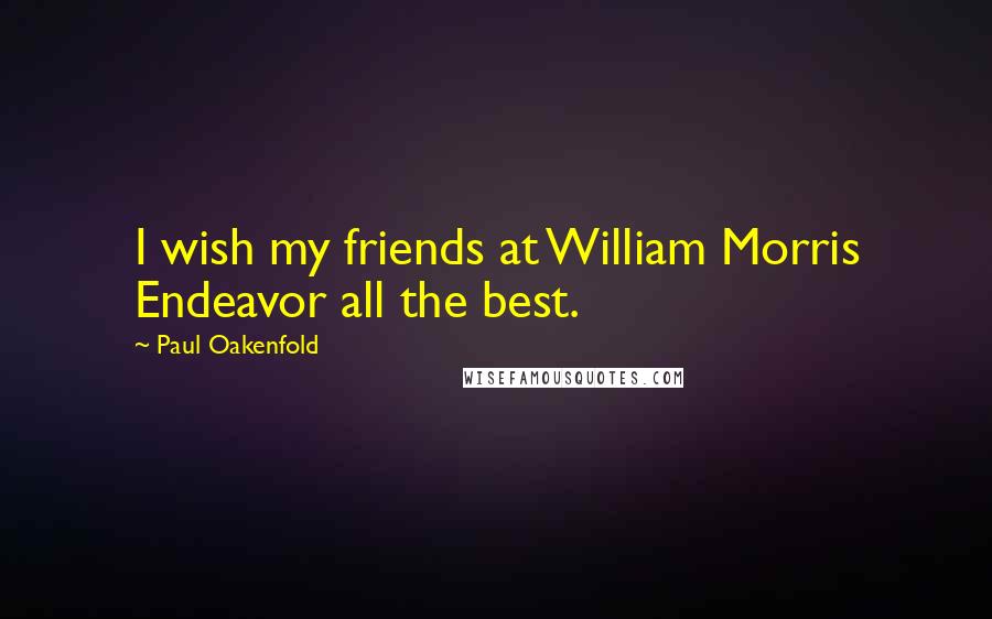 Paul Oakenfold Quotes: I wish my friends at William Morris Endeavor all the best.