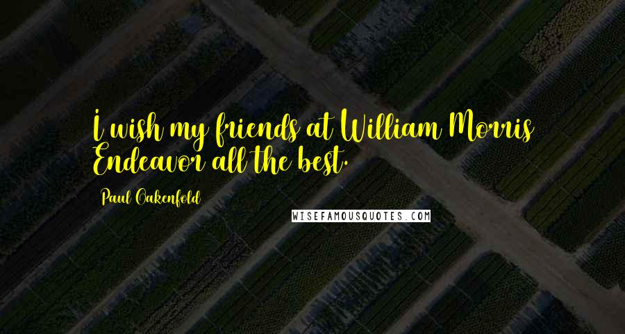 Paul Oakenfold Quotes: I wish my friends at William Morris Endeavor all the best.