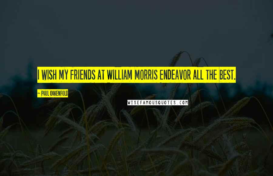Paul Oakenfold Quotes: I wish my friends at William Morris Endeavor all the best.