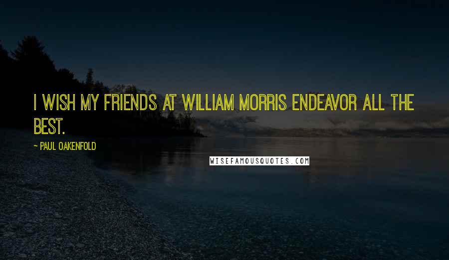 Paul Oakenfold Quotes: I wish my friends at William Morris Endeavor all the best.