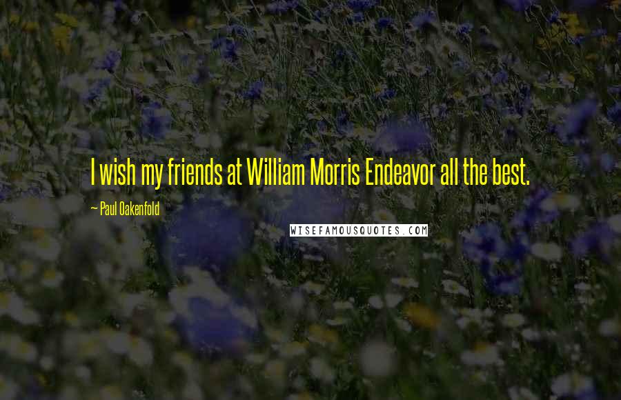 Paul Oakenfold Quotes: I wish my friends at William Morris Endeavor all the best.