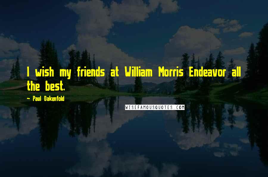 Paul Oakenfold Quotes: I wish my friends at William Morris Endeavor all the best.