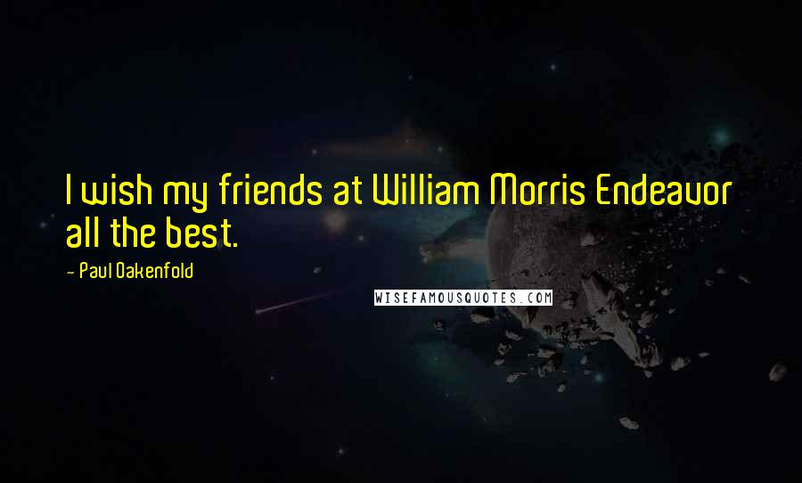 Paul Oakenfold Quotes: I wish my friends at William Morris Endeavor all the best.