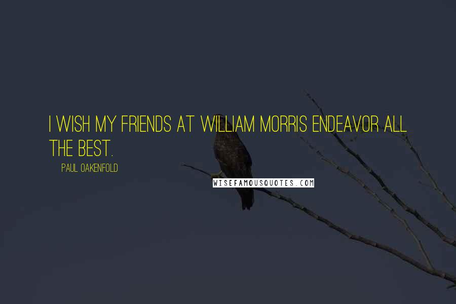 Paul Oakenfold Quotes: I wish my friends at William Morris Endeavor all the best.