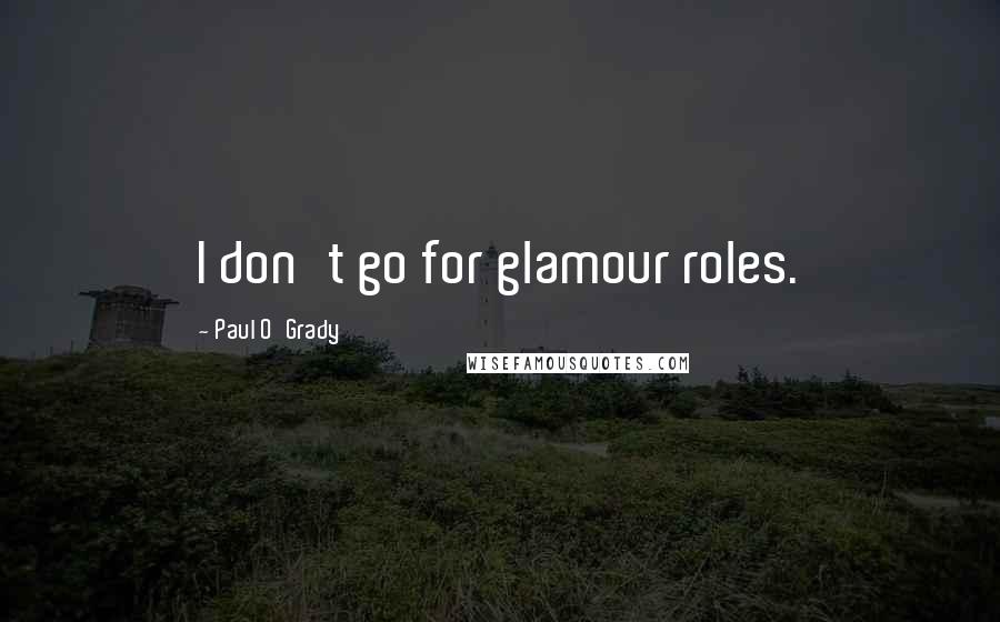 Paul O'Grady Quotes: I don't go for glamour roles.