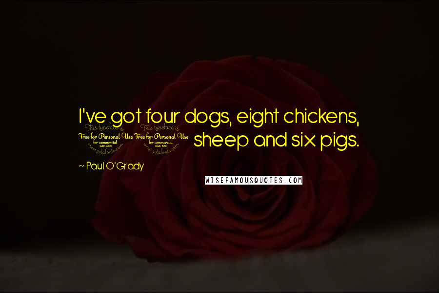 Paul O'Grady Quotes: I've got four dogs, eight chickens, 10 sheep and six pigs.