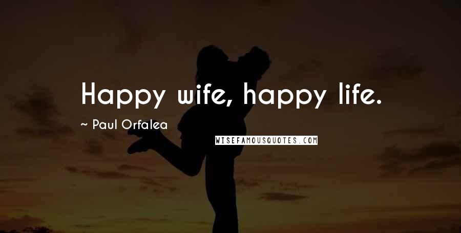 Paul Orfalea Quotes: Happy wife, happy life.