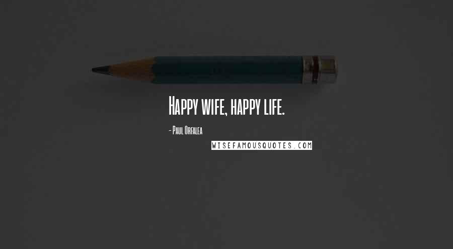 Paul Orfalea Quotes: Happy wife, happy life.