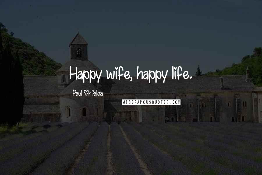 Paul Orfalea Quotes: Happy wife, happy life.