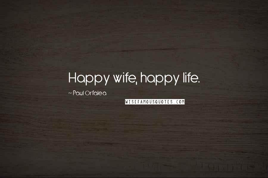 Paul Orfalea Quotes: Happy wife, happy life.