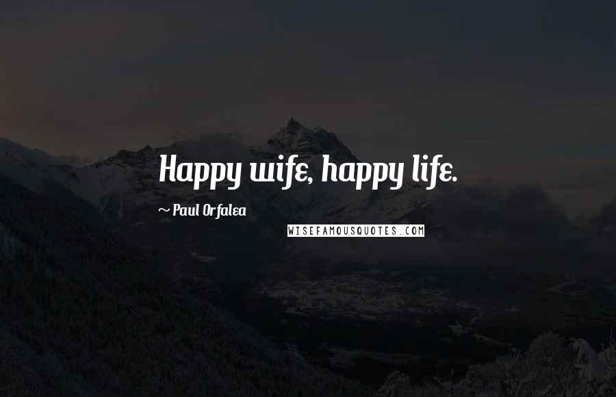 Paul Orfalea Quotes: Happy wife, happy life.