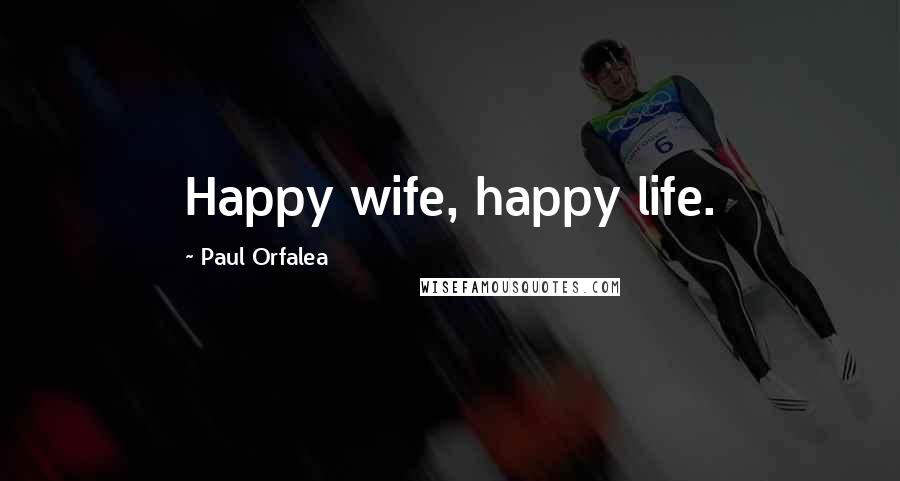 Paul Orfalea Quotes: Happy wife, happy life.