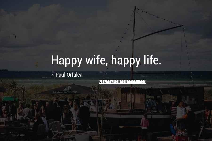 Paul Orfalea Quotes: Happy wife, happy life.