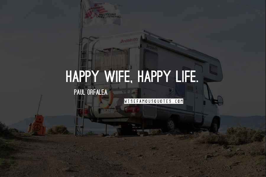 Paul Orfalea Quotes: Happy wife, happy life.