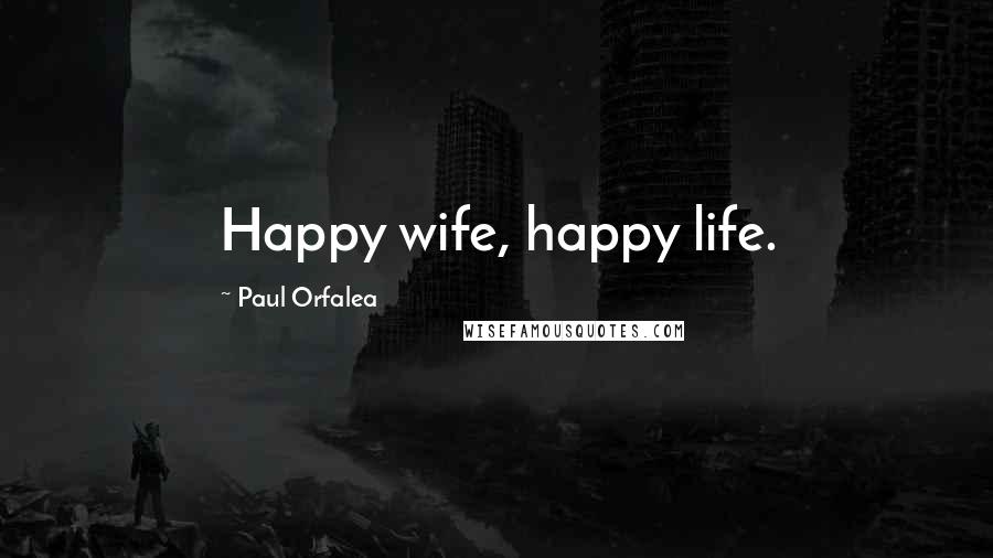 Paul Orfalea Quotes: Happy wife, happy life.