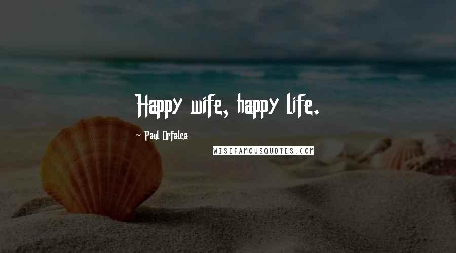 Paul Orfalea Quotes: Happy wife, happy life.