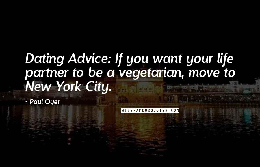 Paul Oyer Quotes: Dating Advice: If you want your life partner to be a vegetarian, move to New York City.