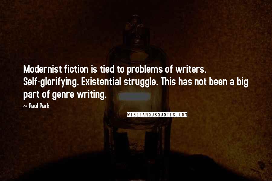 Paul Park Quotes: Modernist fiction is tied to problems of writers. Self-glorifying. Existential struggle. This has not been a big part of genre writing.