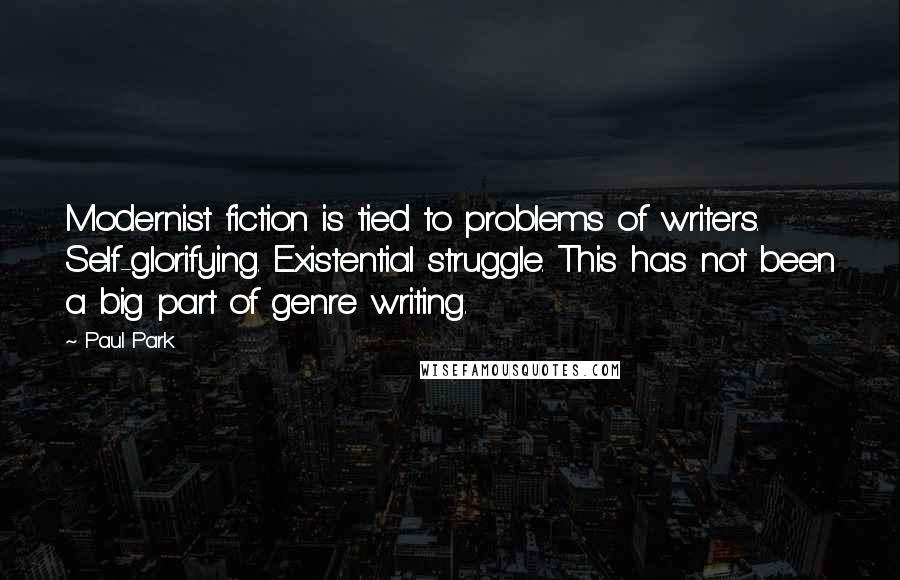 Paul Park Quotes: Modernist fiction is tied to problems of writers. Self-glorifying. Existential struggle. This has not been a big part of genre writing.