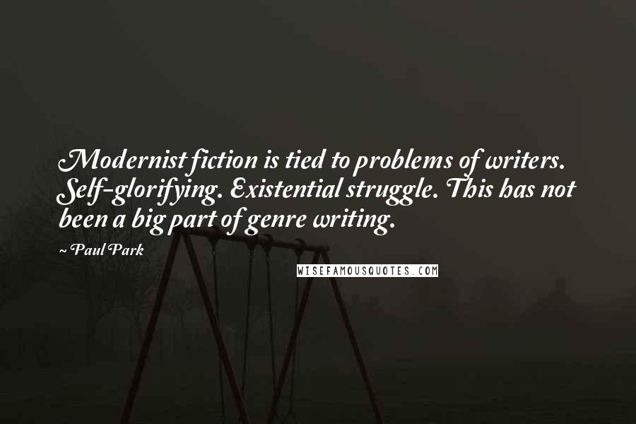 Paul Park Quotes: Modernist fiction is tied to problems of writers. Self-glorifying. Existential struggle. This has not been a big part of genre writing.