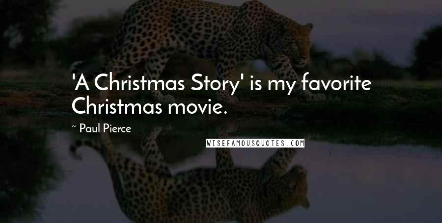 Paul Pierce Quotes: 'A Christmas Story' is my favorite Christmas movie.