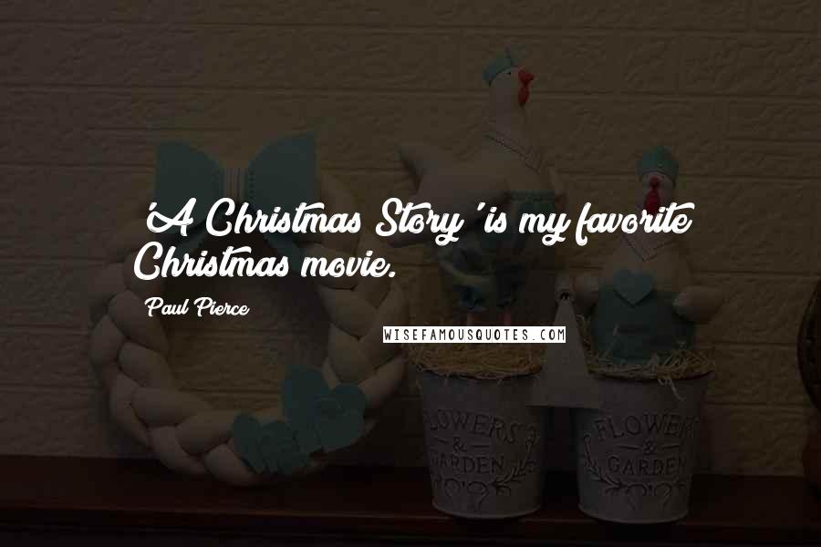 Paul Pierce Quotes: 'A Christmas Story' is my favorite Christmas movie.