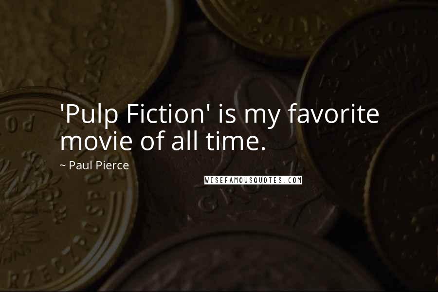 Paul Pierce Quotes: 'Pulp Fiction' is my favorite movie of all time.