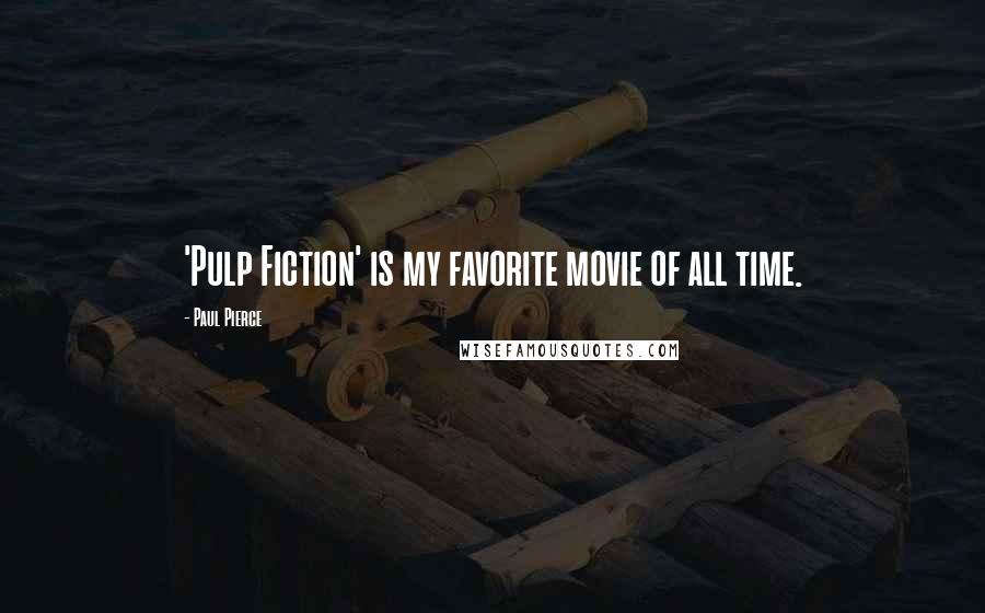 Paul Pierce Quotes: 'Pulp Fiction' is my favorite movie of all time.