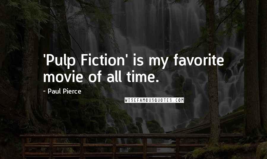 Paul Pierce Quotes: 'Pulp Fiction' is my favorite movie of all time.
