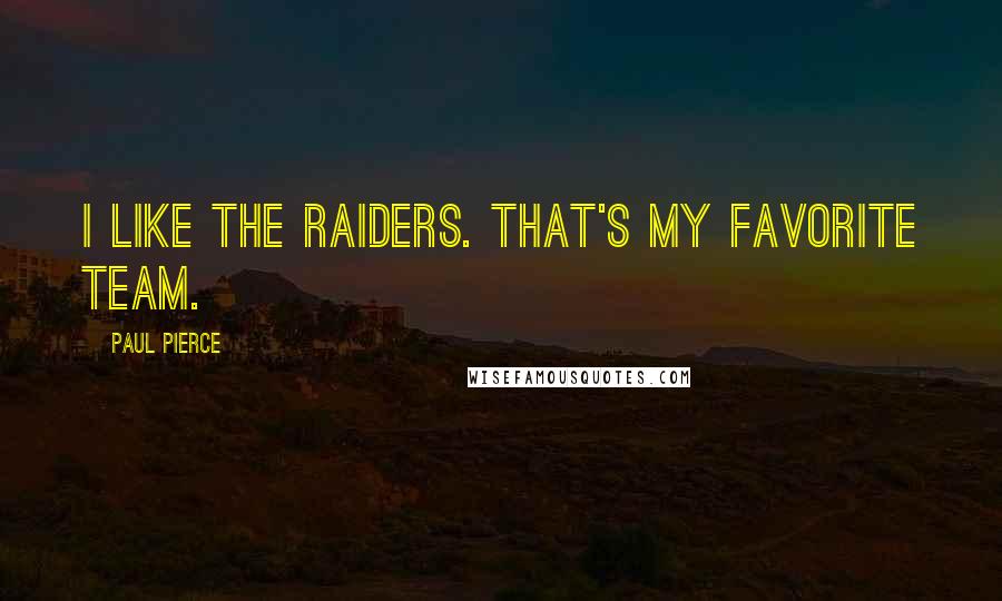 Paul Pierce Quotes: I like the Raiders. That's my favorite team.