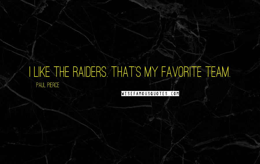Paul Pierce Quotes: I like the Raiders. That's my favorite team.