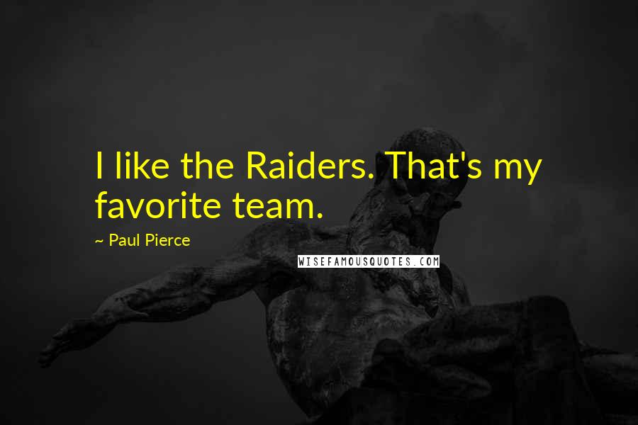 Paul Pierce Quotes: I like the Raiders. That's my favorite team.