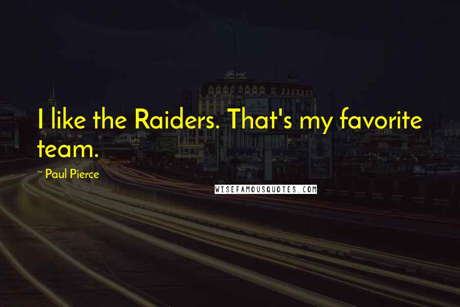 Paul Pierce Quotes: I like the Raiders. That's my favorite team.