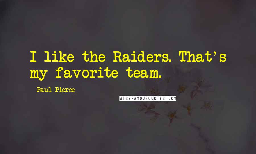 Paul Pierce Quotes: I like the Raiders. That's my favorite team.