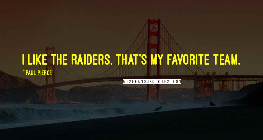 Paul Pierce Quotes: I like the Raiders. That's my favorite team.