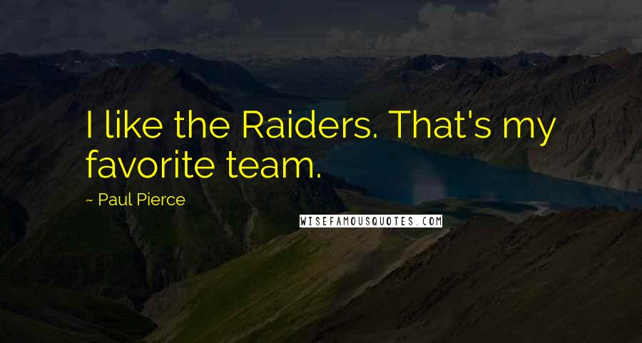 Paul Pierce Quotes: I like the Raiders. That's my favorite team.