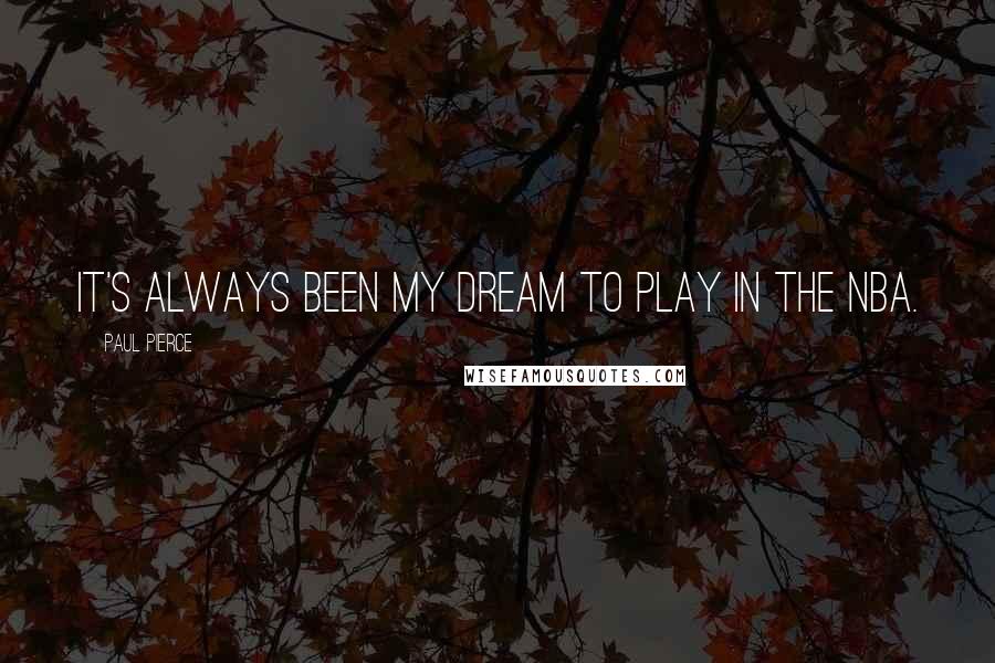 Paul Pierce Quotes: It's always been my dream to play in the NBA.