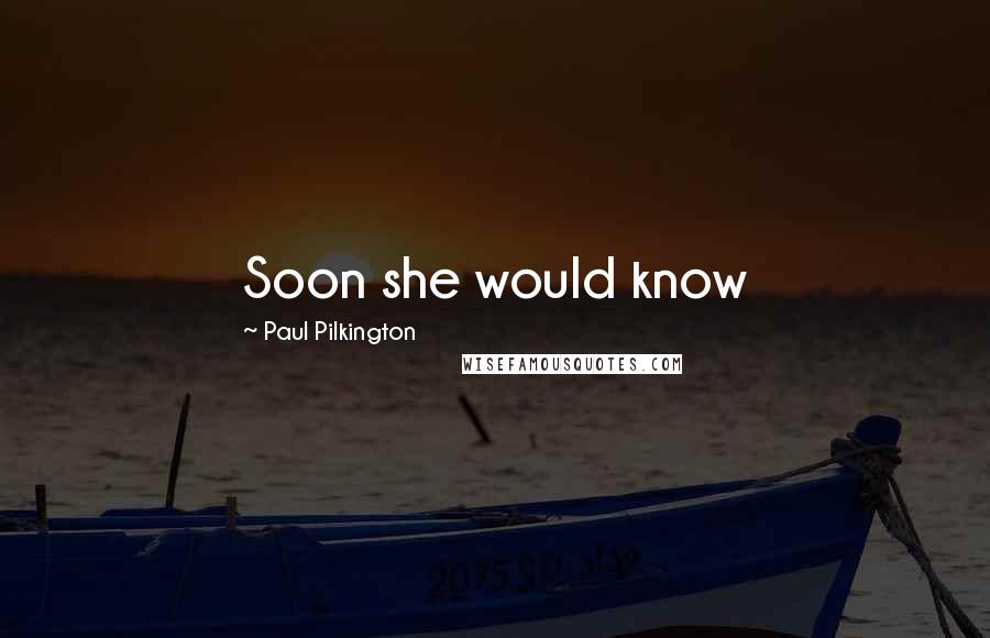 Paul Pilkington Quotes: Soon she would know
