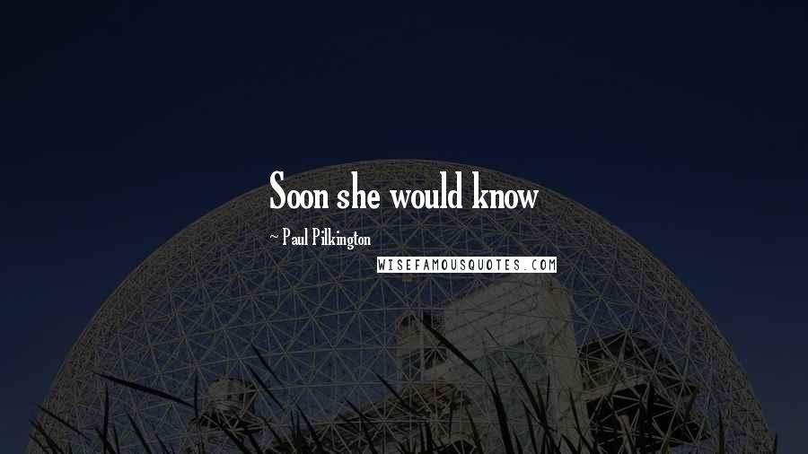 Paul Pilkington Quotes: Soon she would know